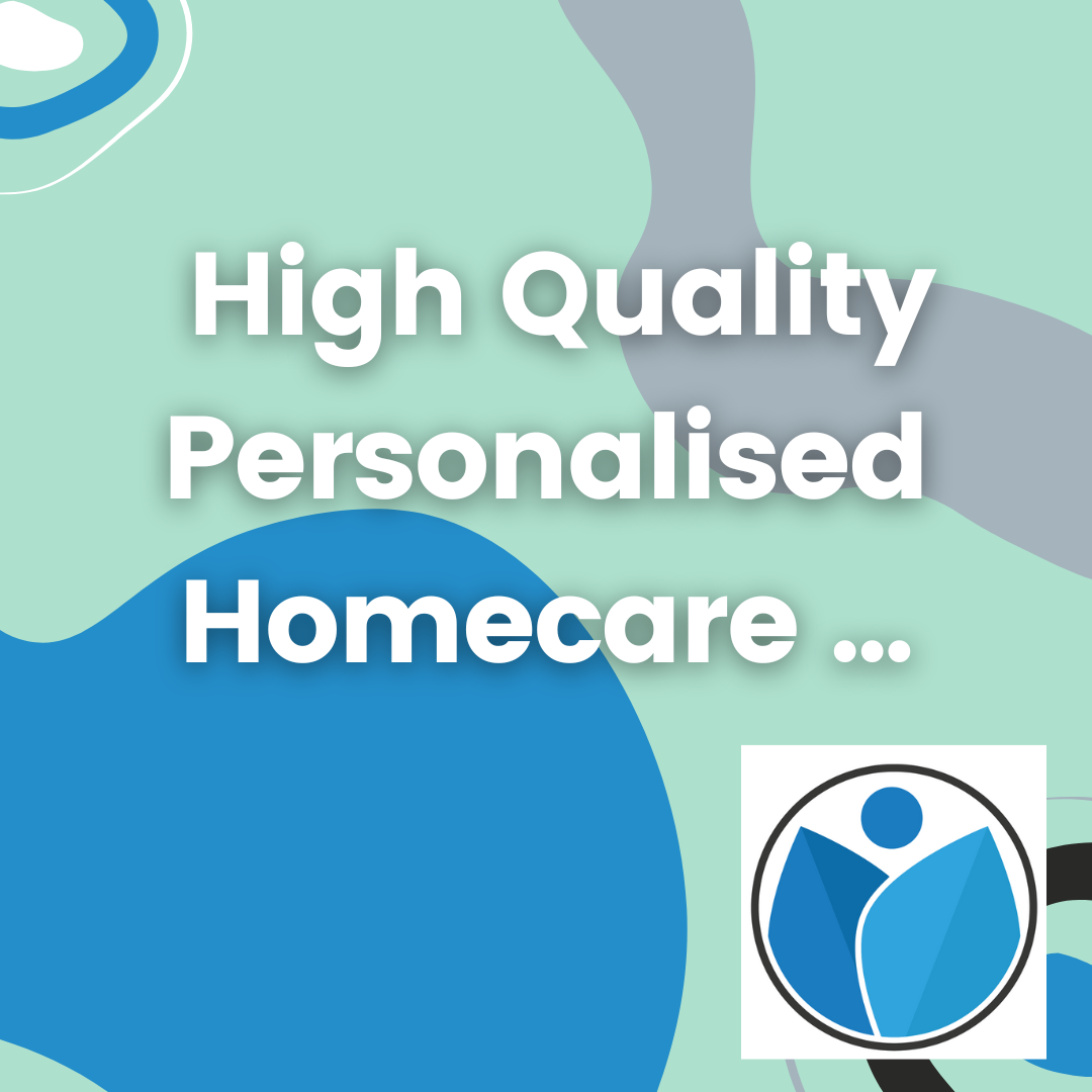 High Quality Personalised Homecare.